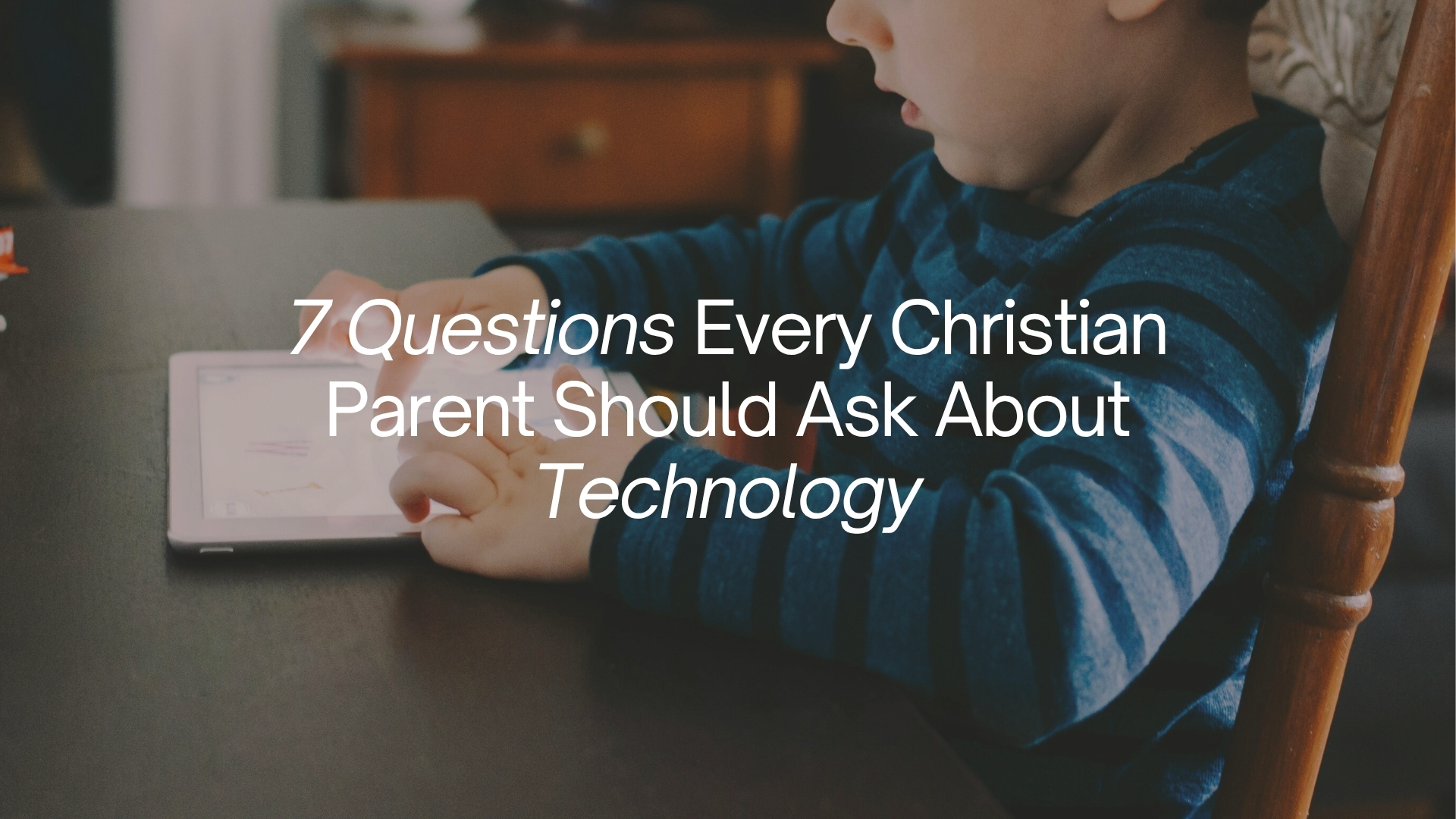 7 Questions Every Christian Parent Should Ask About Technology