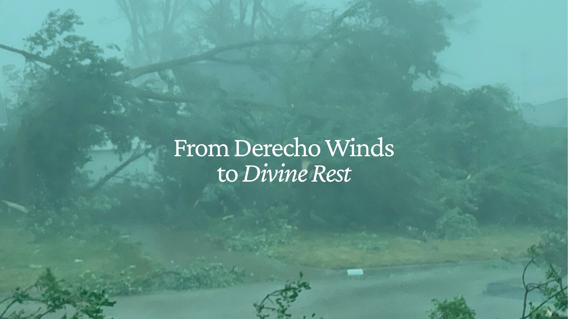 From Derecho Winds to Divine Rest