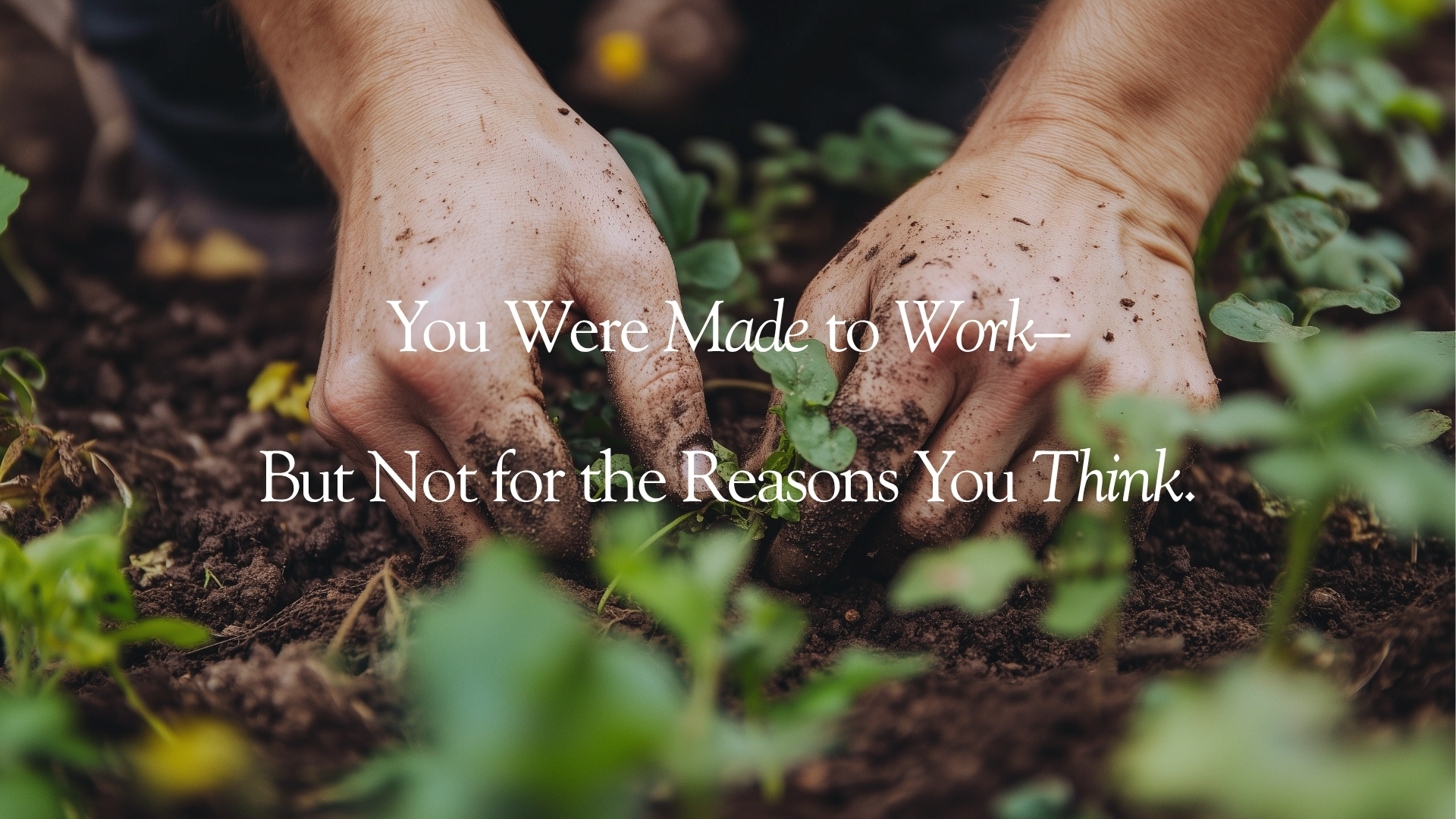 You Were Made to Work–But Not for the Reasons You Think