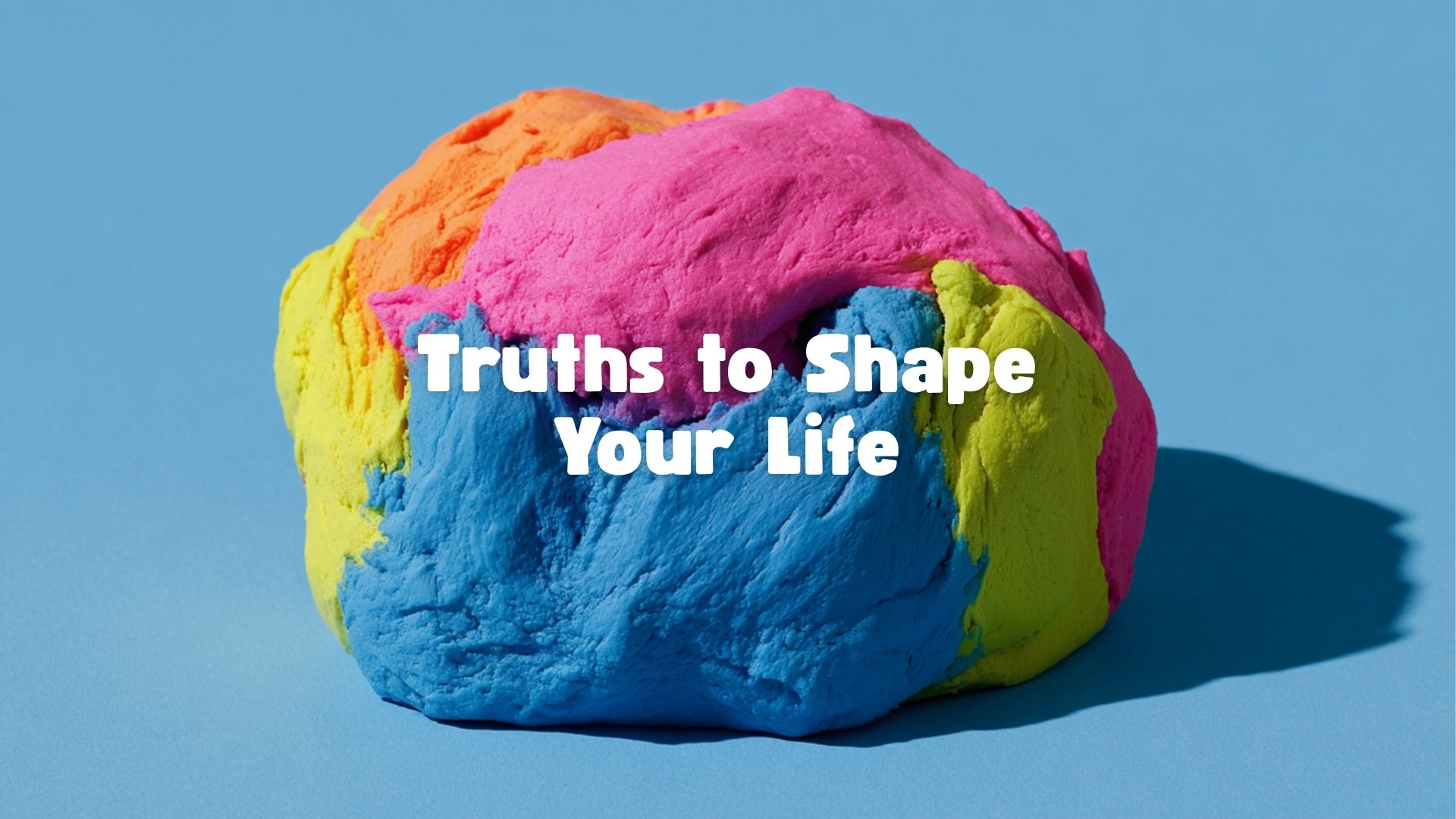Truths to Shape Your Life