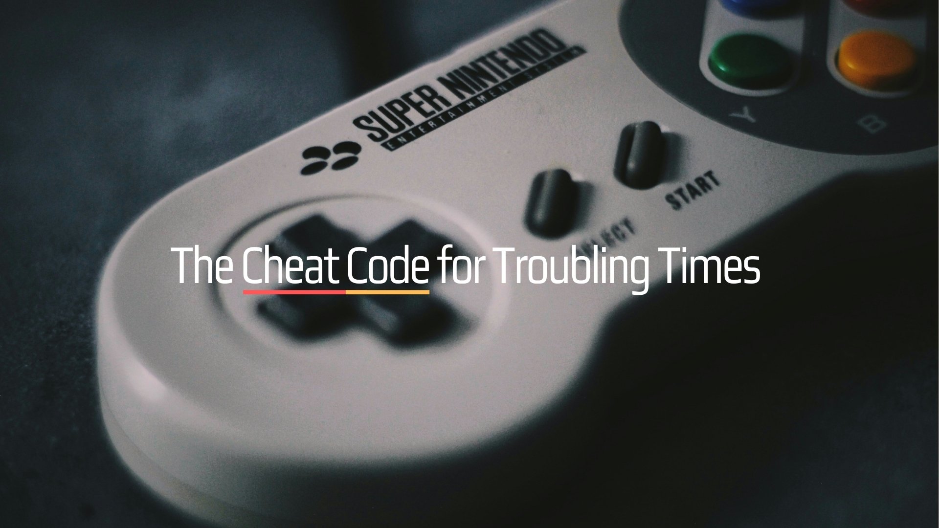 The Cheat Code for Troubling Times